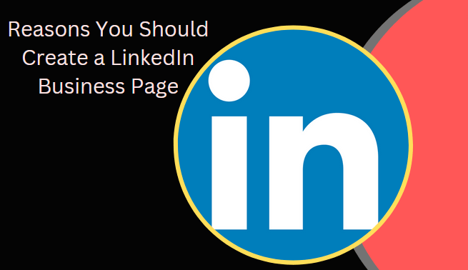 16 Reasons You Should Create a LinkedIn Business Page