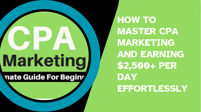 How to Master CPA Marketing and Earn $2,500 Per Day