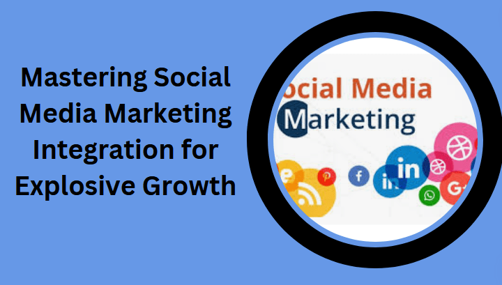 Mastering Social Media Marketing Integration for Explosive Growth