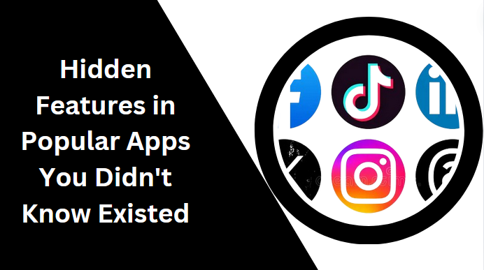 Hidden Features in Popular Apps You Didn’t Know Existed